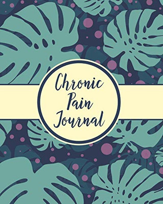 Chronic Pain Journal: Daily Tracker for Pain Management, Log Chronic Pain Symptoms, Record Doctor and Medical Treatment