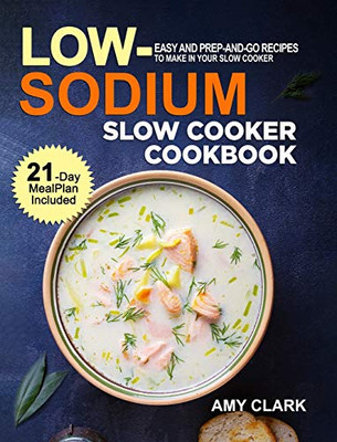 Low Sodium Slow Cooker Cookbook: Easy and Prep-and-Go Recipes to Make in Your Slow Cooker (21 Day Meal Plan Included)