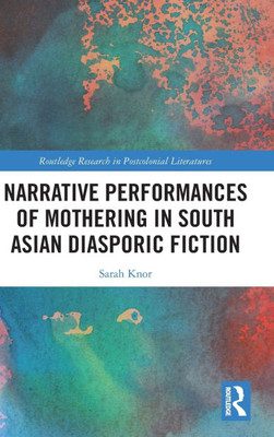 Narrative Performances of Mothering in South Asian Diasporic Fiction
