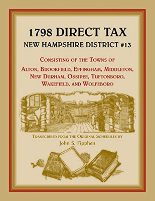 1798 Direct Tax New Hampshire District #13, Consisting of the Towns of Alton, Brookfield, Effingham, Middleton, New Durham, xOssipee, Tuftonboro, Wakefield, and Wolfeboro