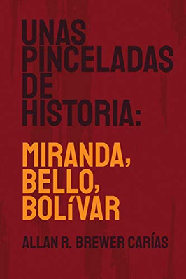 Unas Pinceladas de Historia: Miranda, Bello, Bolívar (Spanish Edition)