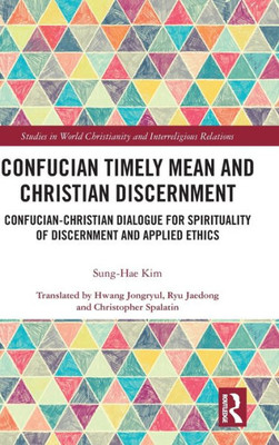 Confucian Timely Mean and Christian Discernment: Confucian-Christian Dialogue for Spirituality of Discernment and Applied Ethics
