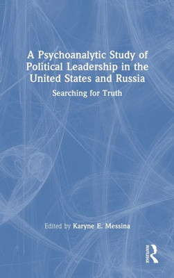 A Psychoanalytic Study of Political Leadership in the United States and Russia: Searching for Truth