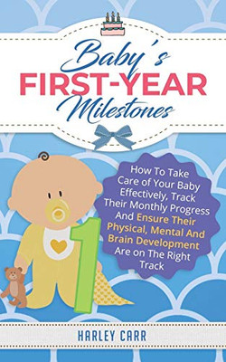 BabyÆs First-Year Milestones: How To Take Care of Your Baby Effectively, Track Their Monthly Progress And Ensure Their Physical, Mental And Brain Development Are on The Right Track