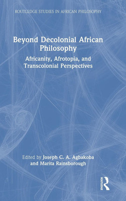 Beyond Decolonial African Philosophy: Africanity, Afrotopia, and Transcolonial Perspectives