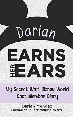 Darian Earns Her Ears: My Secret Walt Disney World Cast Member Diary (Earning Your Ears)