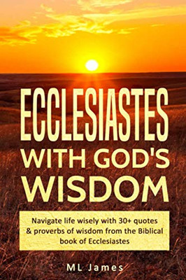 Ecclesiastes with God's Wisdom: Navigate life wisely with 30+ quotes & proverbs of wisdom from the Biblical book of Ecclesiastes (Divine Wisdom)