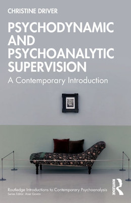 Psychodynamic and Psychoanalytic Supervision: A Contemporary Introduction