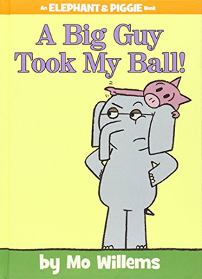 A Big Guy Took My Ball! (An Elephant and Piggie Book) (An Elephant and Piggie Book (19))