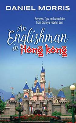 An Englishman in Hong Kong: Reviews, Tips, and Anecdotes from DisneyÆs Hidden Gem