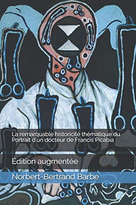La remarquable historicit? th?matique du Portrait d'un docteur de Francis Picabia: Édition augment?e (Travaux Panofskiens) (French Edition)