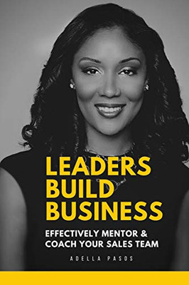 Leaders Build Business: Effectively Mentor and Coach Your Sales Team