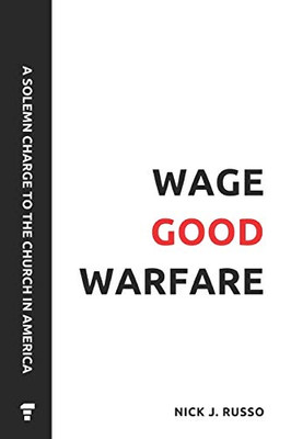 Wage Good Warfare: A Solemn Charge to the Church in America