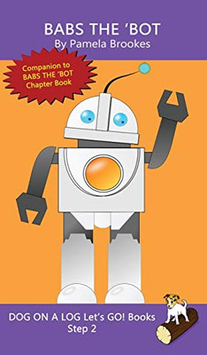 Babs The 'Bot: Sound-Out Phonics Books Help Developing Readers, including Students with Dyslexia, Learn to Read (Step 2 in a Systematic Series of Decodable Books) (Dog on a Log Let's Go! Books)