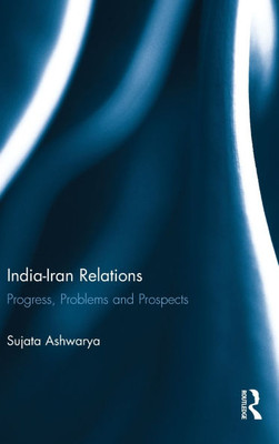 India-Iran Relations: Progress, Problems and Prospects