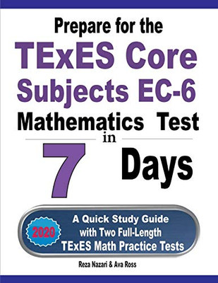 Prepare for the TExES Core Subjects EC-6 Mathematics Test in 7 Days: A Quick Study Guide with Two Full-Length TExES Math Practice Tests