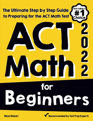 ACT Math for Beginners: The Ultimate Step by Step Guide to Preparing for the ACT Math Test