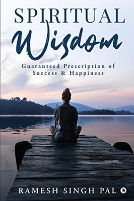 Spiritual Wisdom: Guaranteed Prescription of Success & Happiness
