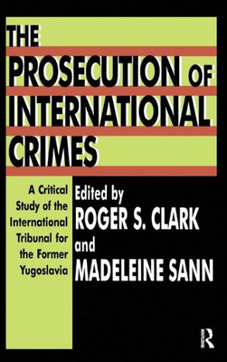 The Prosecution of International Crimes: A Critical Study of the International Tribunal for the Former Yugoslavia