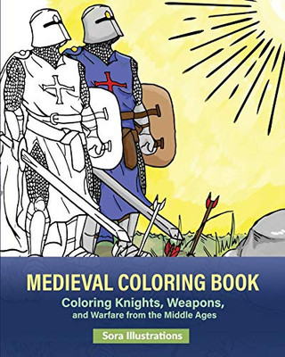 Medieval Coloring Book: Coloring Knights, Weapons, and Warfare from the Middle Ages