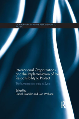International Organizations and the Implementation of the Responsibility to Protect: The Humanitarian Crisis in Syria