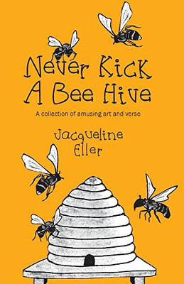 Never Kick a Bee Hive, A collection of amusing art and verse