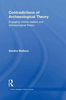 Contradictions of Archaeological Theory: Engaging Critical Realism and Archaeological Theory