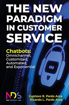The New Paradigm in Customer Service. Chatbots: Omnichannel, Customized, Automated, Exponential