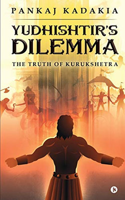 YUDHISHTIR'S DILEMMA: THE TRUTH OF KURUKSHETRA