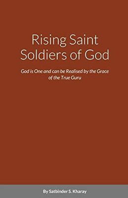 Rising Saint Soldiers of God: God is One and can be Realised by the Grace of the True Guru