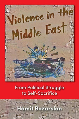 Violence In The Middle East: From Political Struggle To Self-sacrifice