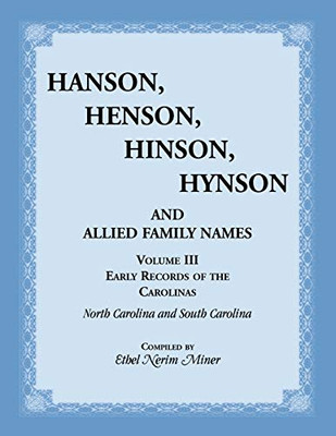 Hanson, Henson, Hinson, Hynson and Allied Family Names. Vol. III: Early Records of the Carolinas