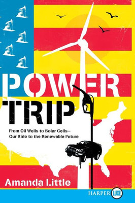 Power Trip: From Oil Wells to Solar Cells--Our Ride to the Renewable Future Large Print