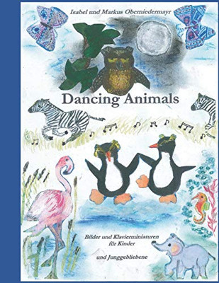 Dancing Animals: Bilder und Klavierminiaturen f?r Kinder und Junggebliebene (German Edition)