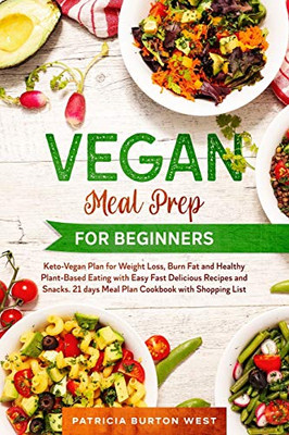 Vegan Meal Prep for Beginners: Keto-Vegan Plan for Weight Loss, Burn Fat, and Healthy Plant-based Eating with Easy, Fast Recipes and Snacks. 21 Days Meal Plan Cookbook with Shopping List