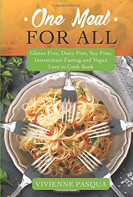 One Meal for All: Gluten Free, Dairy Free, Soy Free, Intermittent Fasting and Vegan Love to Cook Book