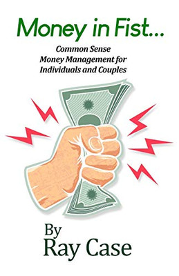 Money in Fist... Common Sense Money Management for Individuals and Couples
