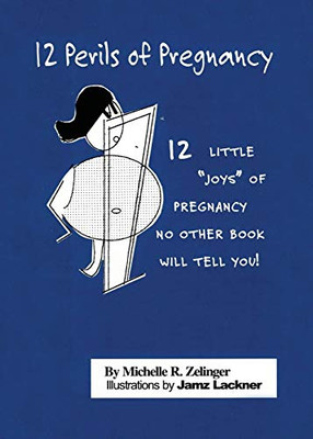 12 Perils of Pregnancy: 12 Little Joys of Pregnancy No Other Book Will Tell You!