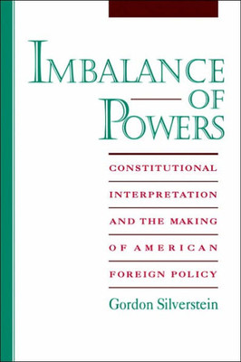 Imbalance of Powers: Constitutional Interpretation and the Making of American Foreign Policy
