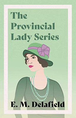 The Provincial Lady Series: Diary of a Provincial Lady, The Provincial Lady Goes Further, The Provincial Lady in America & The Provincial Lady in Wartime