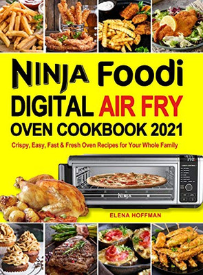 Ninja Foodi Digital Air Fry Oven Cookbook: Crispy, Easy, Fast & Fresh Oven Recipes for Your Whole Family