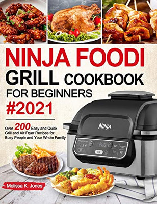 Ninja Foodi Grill Cookbook for Beginners #2021: Over 200 Easy and Quick Grill and Air Fryer Recipes for Busy People and Your Whole Family