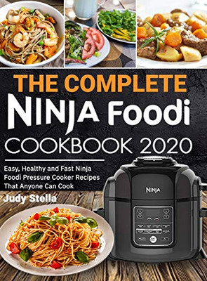 The Complete Ninja Foodi Cookbook 2020: Easy, Healthy and Fast Ninja Foodi Pressure Cooker Recipes That Anyone Can Cook