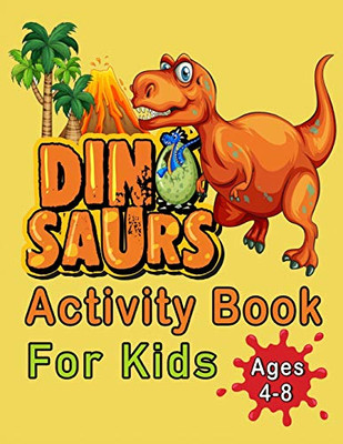 Dinosaur Activity Book For Kids Ages 4-8: An Amazing Workbook With 50 Activity Pages Including Coloring, Mazes, Word Search, Dot-To-Dot, Puzzles, Spot The Difference And Much More, For Boys And Girls