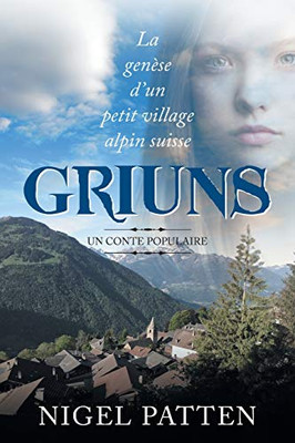 Griuns: La geníse d'un petit village alpin suisse - Un conte populaire (French Edition)