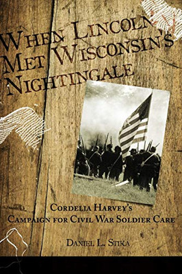 When Lincoln met Wisconsin's Nightingale Cordelia Harvey's Campaign for Civil War Soldier Care