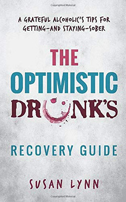 The Optimistic Drunk's Recovery Guide: A Grateful AlcoholicÆs Tips for Gettingùand StayingùSober