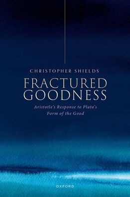 Fractured Goodness: Aristotle's Response to Plato's Form of the Good