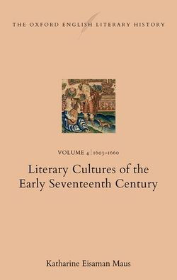 The Oxford English Literary History: Volume 4. 1603-1660: Literary Cultures of the Early Seventeenth Century