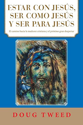 Estar Con Jes·s, Ser Como Jes·s Y Ser Para Jes·s: El Camino Hacia La Madurez Cristiana Y El Próximo Gran Despertar (Spanish Edition)
